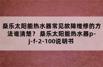 桑乐太阳能热水器常见故障维修的方法谁清楚？ 桑乐太阳能热水器p-j-f-2-100说明书